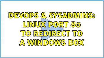 DevOps & SysAdmins: Linux Port 80 to redirect to a Windows box (2 Solutions!!)
