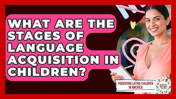 What Are the Stages of Language Acquisition in Children? | Parenting Latino Children in America News