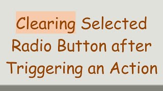 Clearing Selected Radio Button after Triggering an Action