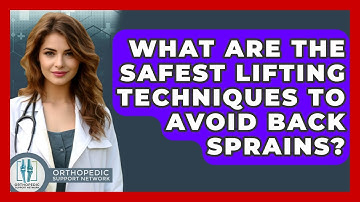 What Are The Safest Lifting Techniques To Avoid Back Sprains? - Orthopedic Support Network