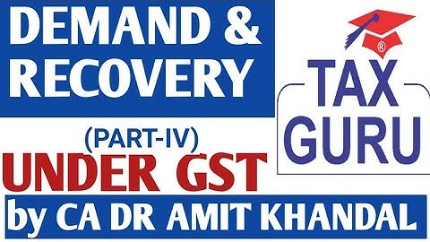 DEMAND & RECOVERY UNDER GST (PART-IV) BY CA DR AMIT KHANDAL
