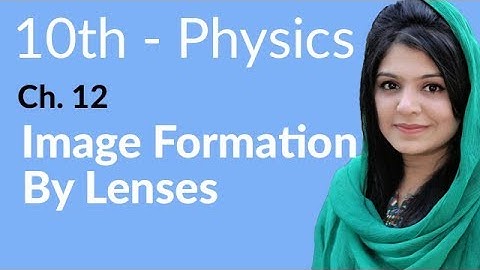 10th Class Physics Chapter 12 - Image Formation By Lenses - Class 10 Physics Chapter 3
