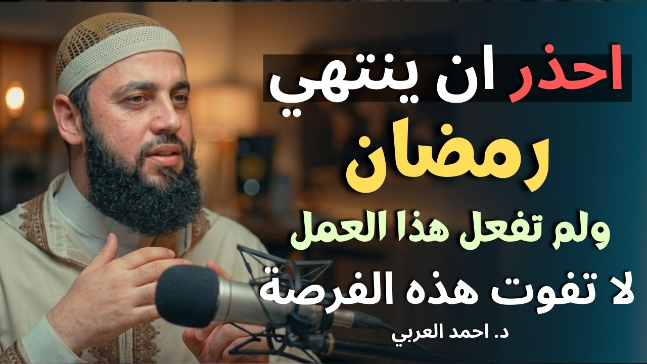 احذر أن ينتهي رمضان ولم تفعل هذه العبادة , لاتفوت هذه الفرصة الأخيرة د . أحمد العربي