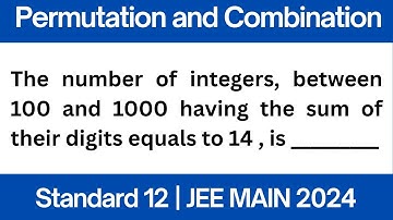 The number of integers, between 100 and 1000 having the sum of their digits equals to 14 is | JEE