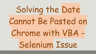 Solving the Date Cannot Be Pasted on Chrome with VBA - Selenium Issue