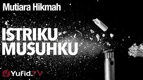 Mutiara Hikmah: Istriku Musuhku - Ustadz Ahmad Zainuddin, Lc.