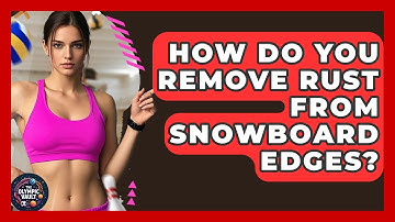 How Do You Remove Rust From Snowboard Edges? - The Olympic Vault