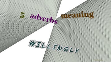 willingly - 5 adverbs having the meaning of willingly (sentence examples)