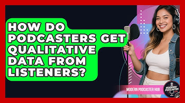 How Do Podcasters Get Qualitative Data From Listeners? - Modern Podcaster Hub