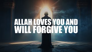 ALLAH LOVES YOU, HE WILL FORGIVE YOU