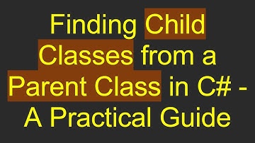Finding Child Classes from a Parent Class in C#  - A Practical Guide