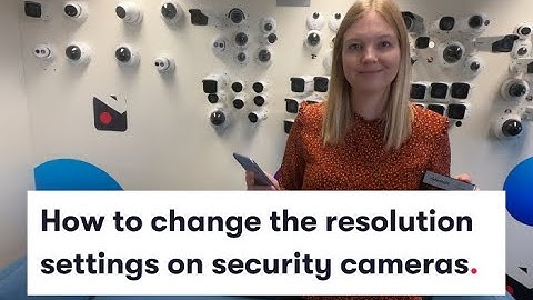 How To Change Resolution Settings On Security Cameras