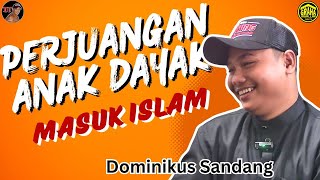 PERJUANGAN ANAK DAYAK MASUK ISLAM  Dominikus Sandang