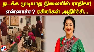 நடக்க முடியாத நிலையில் ராதிகா! என்னாச்சு..? ரசிகர்கள் அதிர்ச்சி...