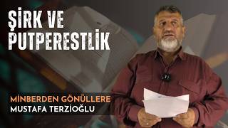 MİNBERDEN G&Ouml;N&Uuml;LLERE | ŞİRK VE PUTPERESTLİK | MUSTAFA TERZİOĞLU