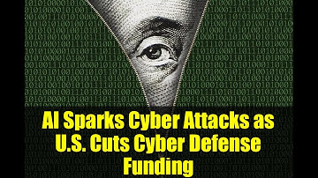 AI Sparks Cyber Attacks as U.S. Cuts Cyber Defense Funding | Critical Cybersecurity Risks