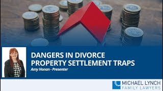 Dangers in Divorce: property settlement traps