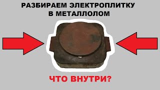 РАЗБИРАЕМ ЭЛЕКТРОПЛИТКУ В МЕТАЛЛОЛОМ. ЧТО ВНУТРИ?