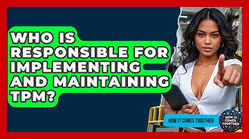 Who Is Responsible For Implementing And Maintaining TPM? - How It Comes Together