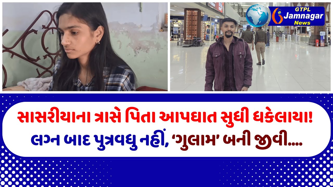 સાસરીયાના ત્રાસે પિતા આપઘાત સુધી ધકેલાયા! લગ્ન બાદ પુત્રવધુ નહીં, ‘ગુલામ’ બની જીવી....