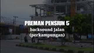 Backsound Preman pensiun 5 Jalan (perkampungan)