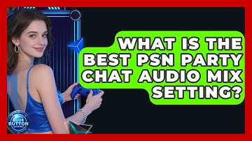 What Is The Best PSN Party Chat Audio Mix Setting? - Blue Button Gaming