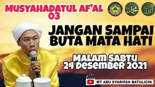 MUSYAHADATUL AF'AL 03‼️ JANGAN SAMPAI BUTA MATA HATI || 24 DESEMBER 2021