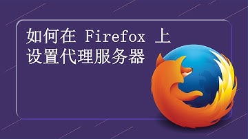 如何在 Firefox（火狐浏览器）上设置代理服务器
