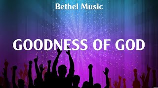 Bethel Music - Goodness of God (Lyrics) Chris Tomlin, Bethel Music, Lauren Daigle