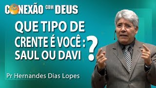 Que tipo de crente é você: Saul ou Davi? - Pr Hernandes Dias Lopes