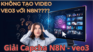 CÁCH MÌNH  VƯỢT QUA CAP.CHA ĐỂ TẠO VIDEO AI VỚI VEO - N8N? - UPDATE MỚI NHẤT 2025