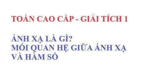 (Toán cao cấp - Giải tích 1) - Ánh xạ là gì? Mối quan hệ giữa Ánh xạ và Hàm số