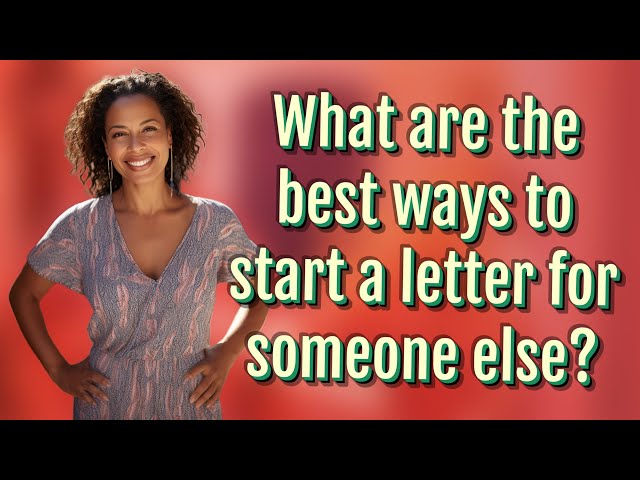 What are the best ways to start a letter for someone else? class=