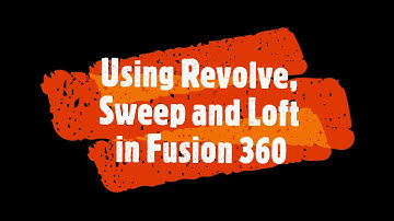 Using Revolve, Sweep and Loft in Fusion 360