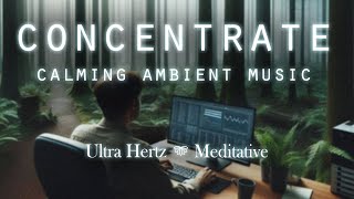 Concentrate | Calming Ambient Music for Intense Focus