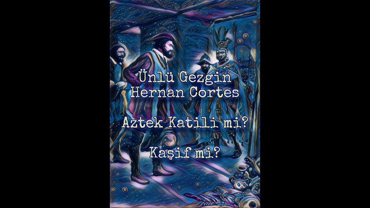 Ünlü Gezgin "Hernan Cortes" Katil mi? Kaşif mi? 1. Bölüm 