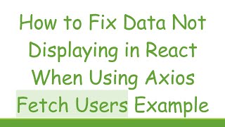 How to Fix Data Not Displaying in React When Using Axios Fetch Users Example
