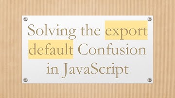 Solving the export default Confusion in JavaScript