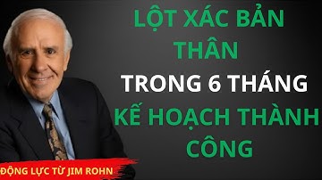 Lột Xác Bản Thân Trong 6 Tháng – Kế Hoạch Dẫn Đến Thành Công Bền Vững | Động Lực Từ Jim Rohn