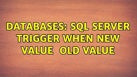 Databases: SQL Server Trigger When New Value ＜＞ Old Value (2 Solutions!!)
