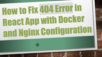 How to Fix 404 Error in React App with Docker and Nginx Configuration
