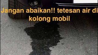 Tetesan air di kolong mobil? Bahaya atau tidak