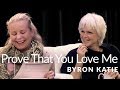 Prove That You Love Me—The Work of Byron Katie®