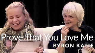 Prove That You Love Me—The Work of Byron Katie®