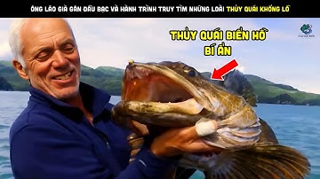 Ông Lão Già Gân Đầu Bạc Và Hành Trình Truy Tìm Những Loài Thủy Quái Khổng Lồ | Review bắt hải sản