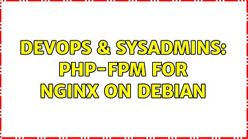 DevOps & SysAdmins: PHP-FPM for nginx on debian (2 Solutions!!)