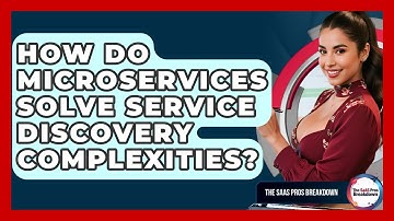 How Do Microservices Solve Service Discovery Complexities? - The SaaS Pros Breakdown