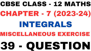 39 Question Miscellaneous Exercise l Chapter 7 Integrals l mis l Class12th Maths l NEW NCERT 2023-24