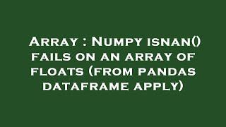 Array : Numpy isnan() fails on an array of floats (from pandas dataframe apply)
