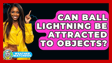 Can Ball Lightning Be Attracted To Objects? - Weather Watchdog